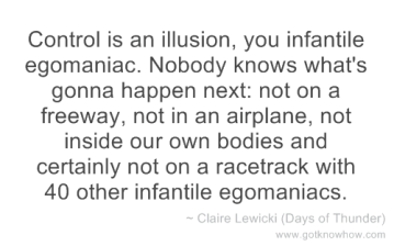 days-of-thunder-control-is-an-illusion-you-infantile-egomaniac-nobody-kno